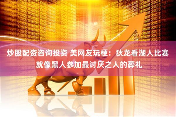 炒股配资咨询投资 美网友玩梗：狄龙看湖人比赛 就像黑人参加最讨厌之人的葬礼