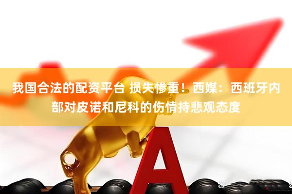 我国合法的配资平台 损失惨重！西媒：西班牙内部对皮诺和尼科的伤情持悲观态度